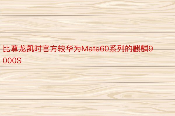 比尊龙凯时官方较华为Mate60系列的麒麟9000S