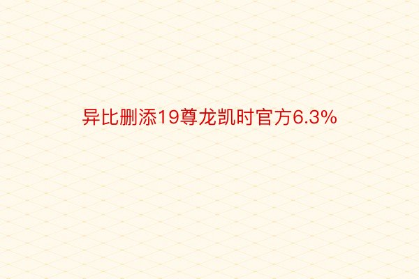 异比删添19尊龙凯时官方6.3%