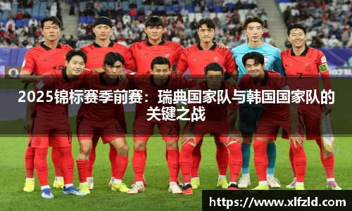 2025锦标赛季前赛：瑞典国家队与韩国国家队的关键之战