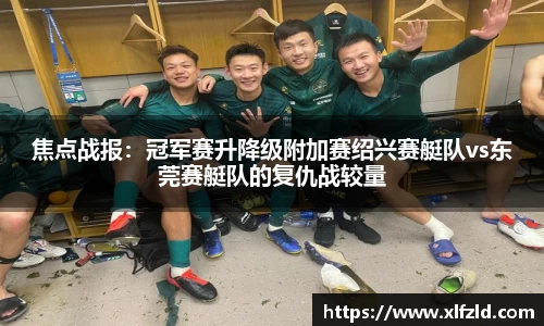 焦点战报：冠军赛升降级附加赛绍兴赛艇队vs东莞赛艇队的复仇战较量