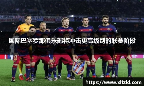国际巴塞罗那俱乐部将冲击更高级别的联赛阶段