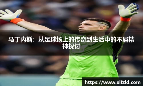 马丁内斯：从足球场上的传奇到生活中的不屈精神探讨